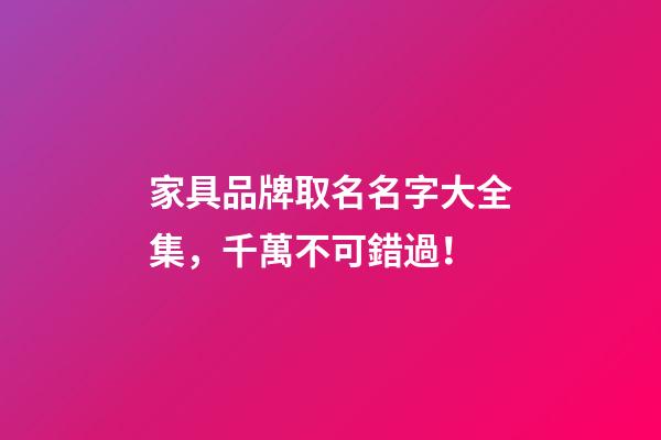 家具品牌取名名字大全集，千萬不可錯過！-第1張-商標起名-玄機派