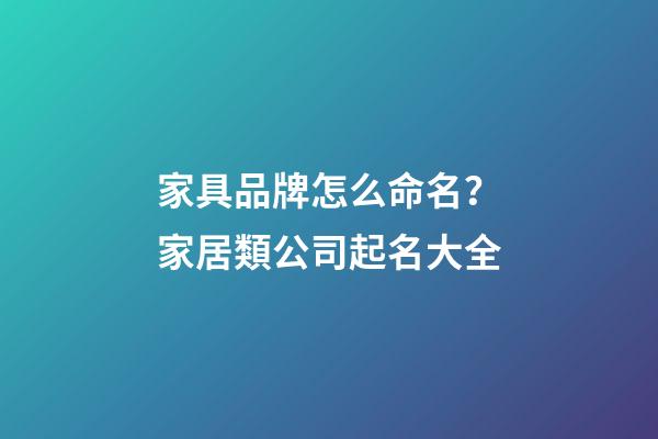 家具品牌怎么命名？家居類公司起名大全-第1張-公司起名-玄機派