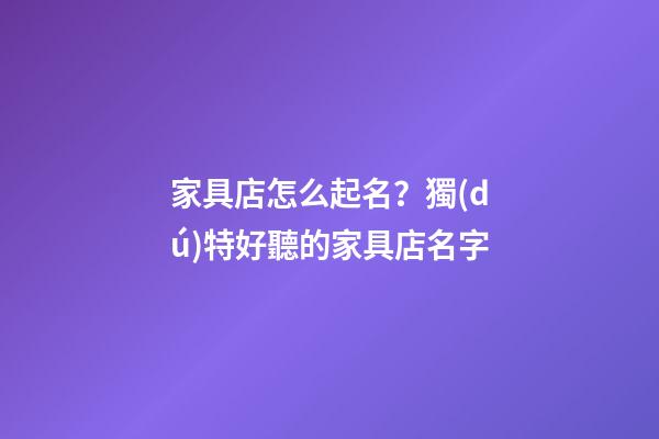 家具店怎么起名？獨(dú)特好聽的家具店名字-第1張-店鋪起名-玄機(jī)派