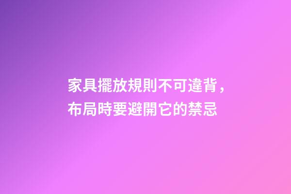 家具擺放規則不可違背，布局時要避開它的禁忌