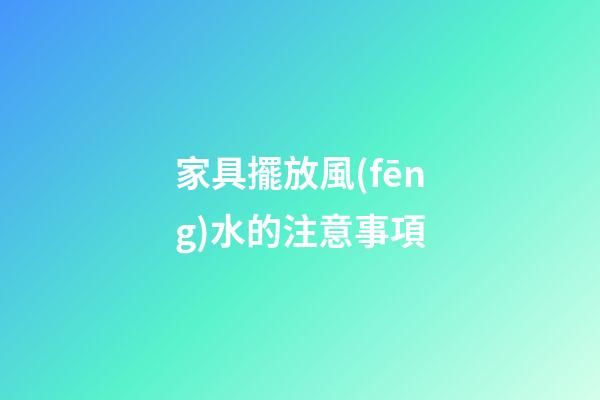 家具擺放風(fēng)水的注意事項