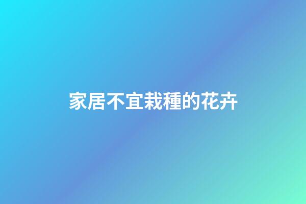 家居不宜栽種的花卉