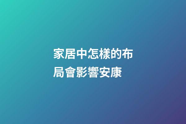 家居中怎樣的布局會影響安康