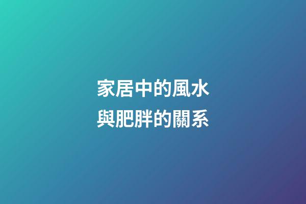 家居中的風水與肥胖的關系