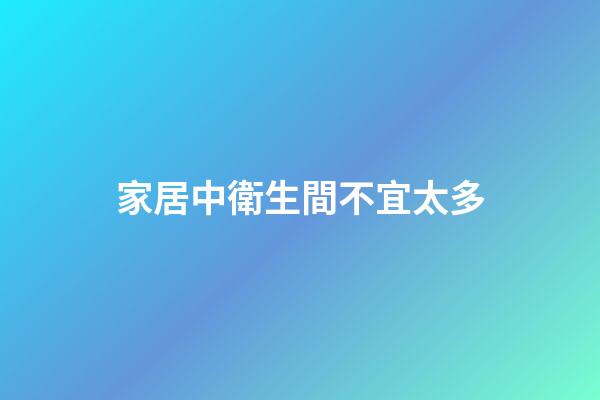 家居中衛生間不宜太多