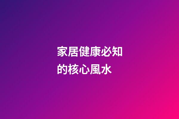 家居健康必知的核心風水