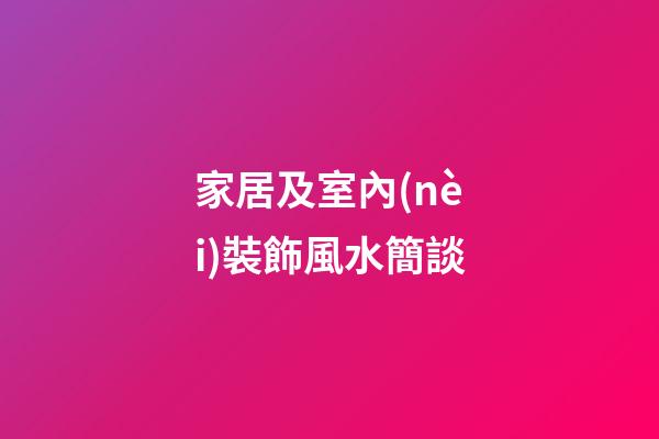 家居及室內(nèi)裝飾風水簡談