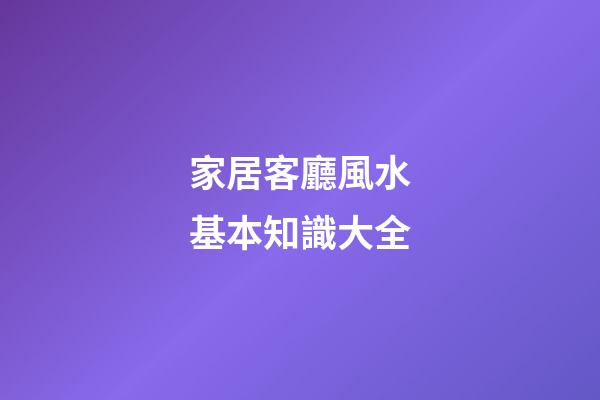 家居客廳風水基本知識大全