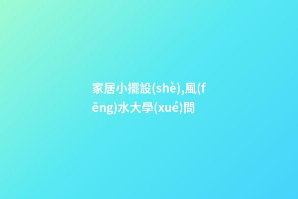家居小擺設(shè),風(fēng)水大學(xué)問