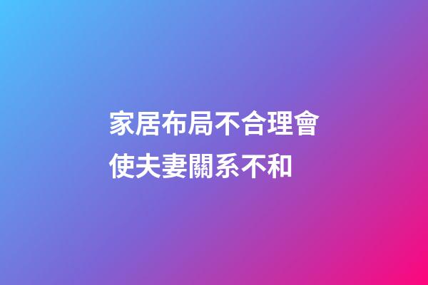 家居布局不合理會使夫妻關系不和