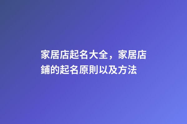 家居店起名大全，家居店鋪的起名原則以及方法-第1張-店鋪起名-玄機(jī)派