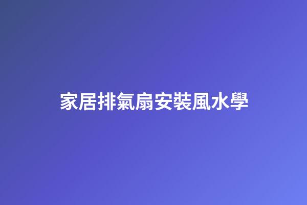 家居排氣扇安裝風水學