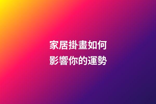 家居掛畫如何影響你的運勢