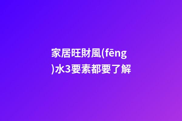 家居旺財風(fēng)水3要素都要了解