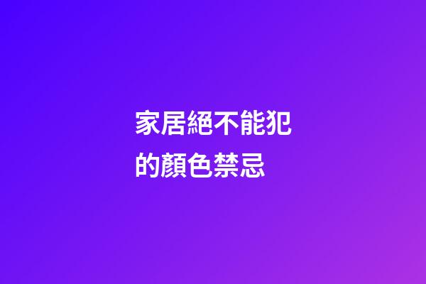 家居絕不能犯的顏色禁忌