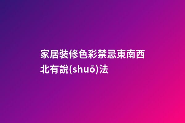 家居裝修色彩禁忌東南西北有說(shuō)法