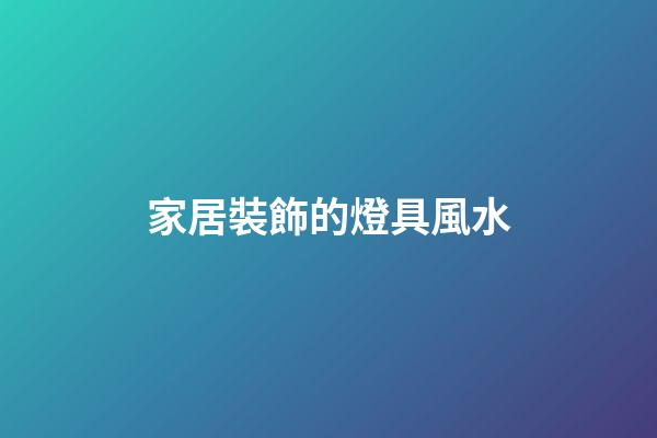 家居裝飾的燈具風水