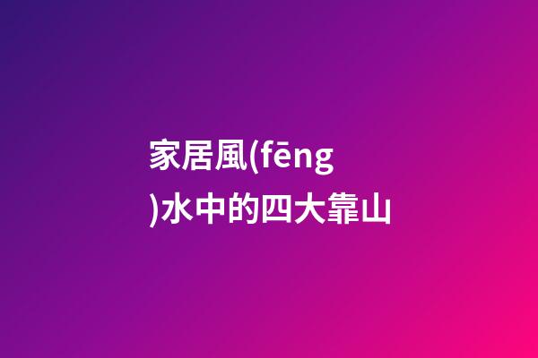 家居風(fēng)水中的四大靠山