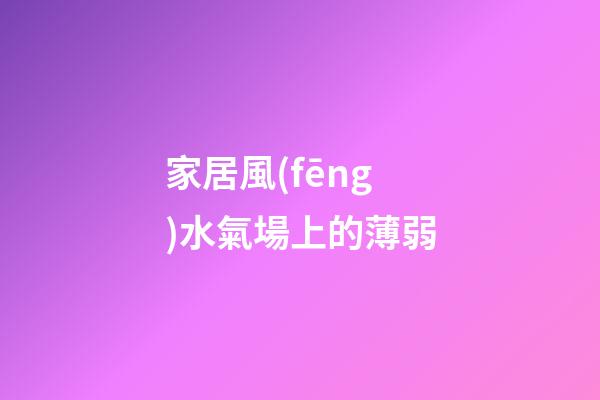 家居風(fēng)水氣場上的薄弱