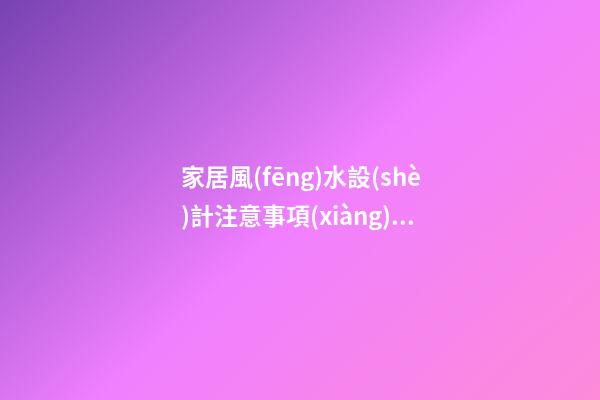 家居風(fēng)水設(shè)計注意事項(xiàng)看完再裝修