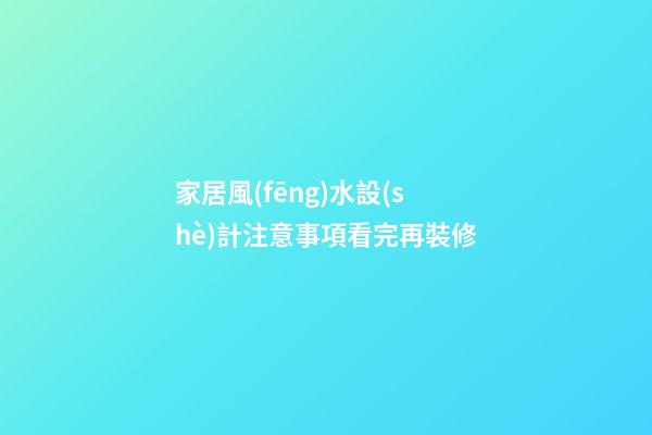 家居風(fēng)水設(shè)計注意事項看完再裝修