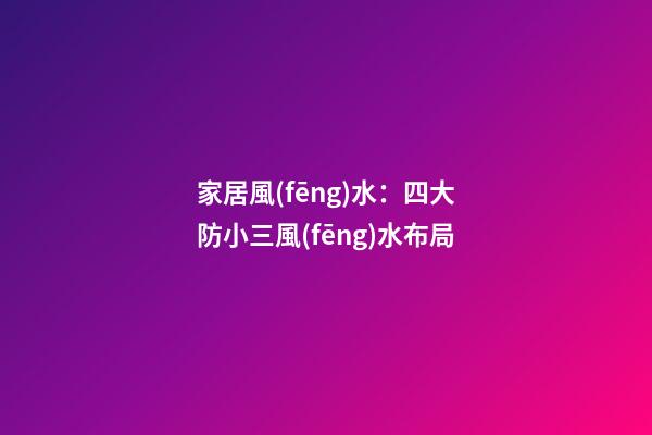 家居風(fēng)水：四大防小三風(fēng)水布局
