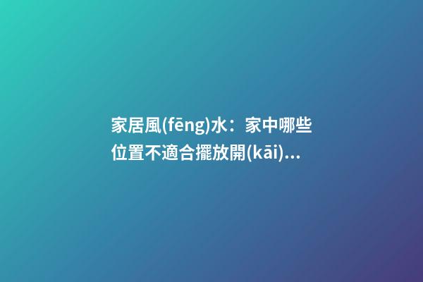 家居風(fēng)水：家中哪些位置不適合擺放開(kāi)運(yùn)竹？