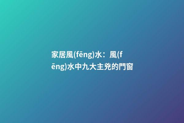 家居風(fēng)水：風(fēng)水中九大主兇的門窗