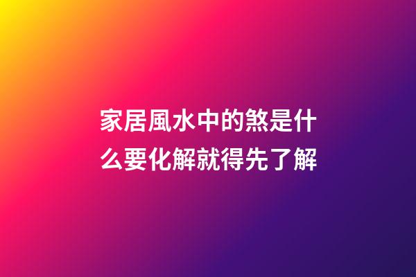家居風水中的煞是什么?要化解就得先了解