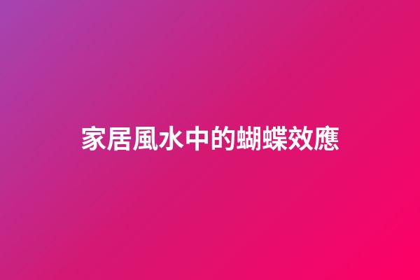 家居風水中的蝴蝶效應