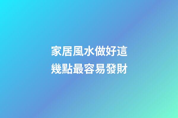 家居風水做好這幾點最容易發財