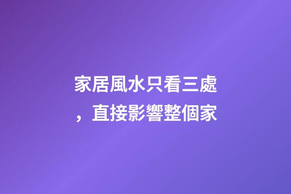 家居風水只看三處，直接影響整個家