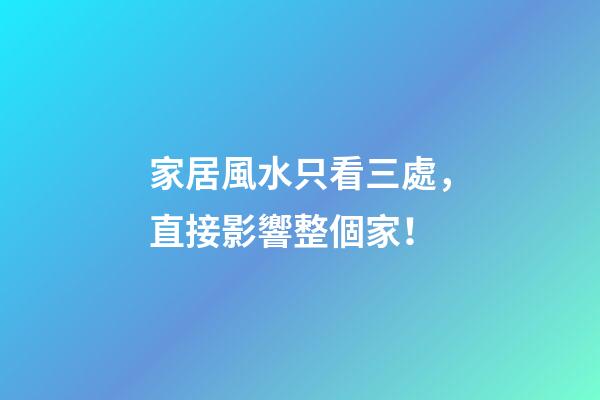 家居風水只看三處，直接影響整個家！