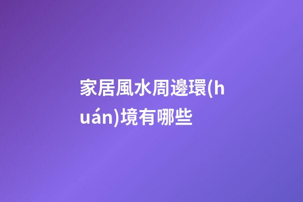 家居風水周邊環(huán)境有哪些