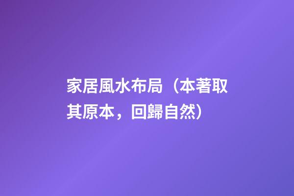 家居風水布局（本著取其原本，回歸自然）