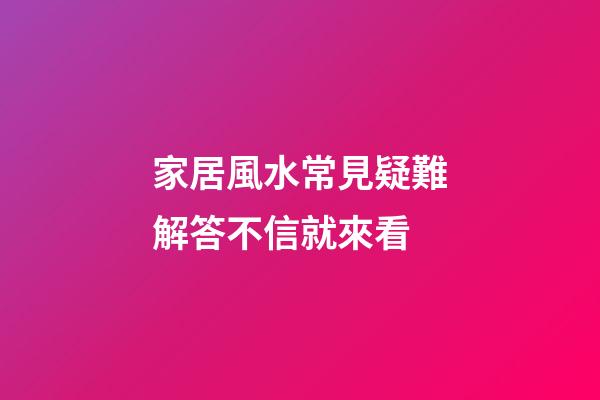 家居風水常見疑難解答不信就來看