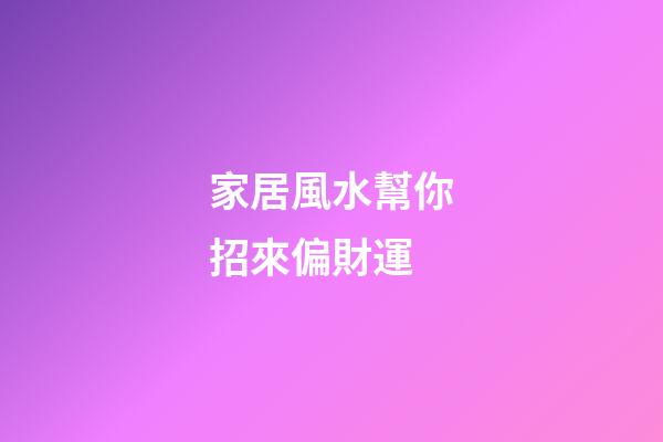 家居風水幫你招來偏財運