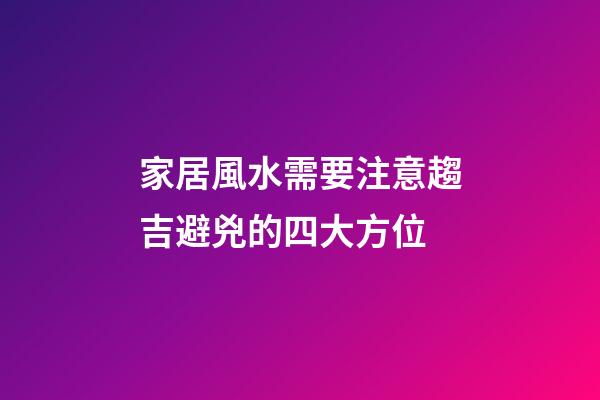家居風水需要注意趨吉避兇的四大方位