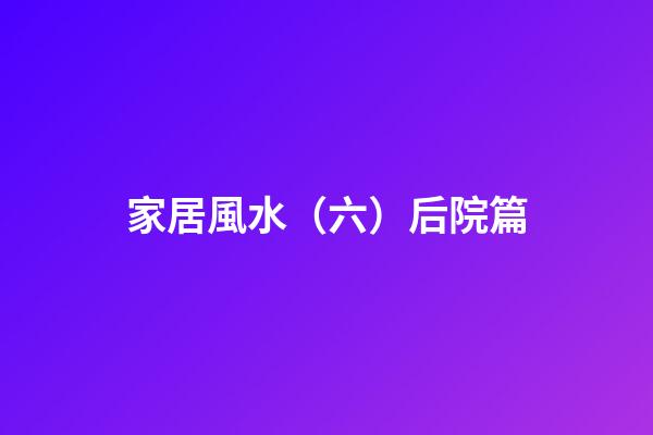 家居風水（六）后院篇