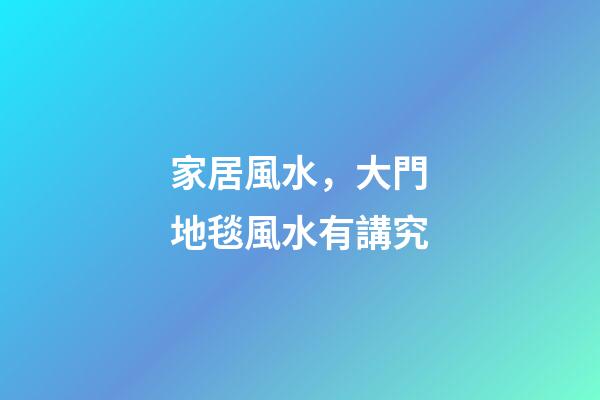 家居風水，大門地毯風水有講究