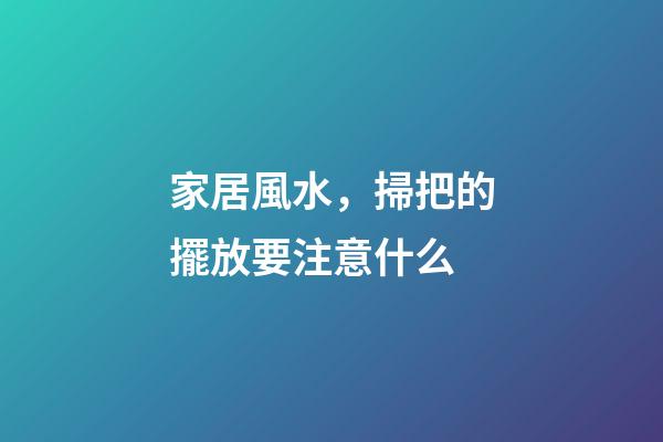 家居風水，掃把的擺放要注意什么