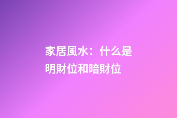 家居風水：什么是明財位和暗財位
