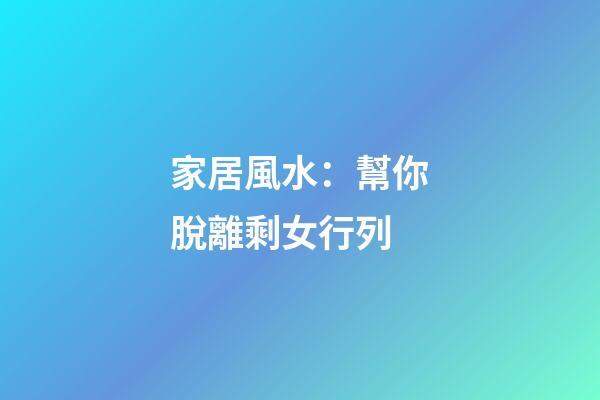 家居風水：幫你脫離剩女行列