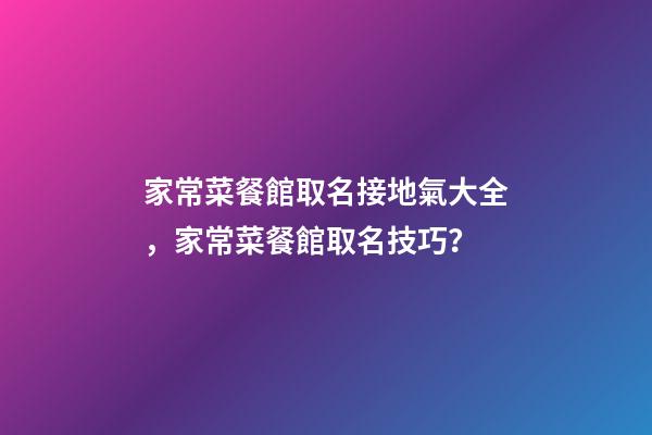 家常菜餐館取名接地氣大全，家常菜餐館取名技巧？-第1張-店鋪起名-玄機派