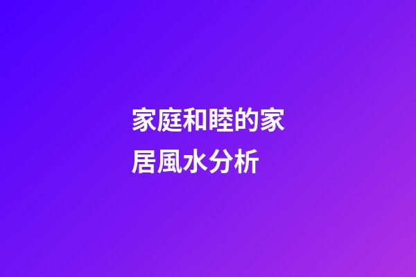 家庭和睦的家居風水分析