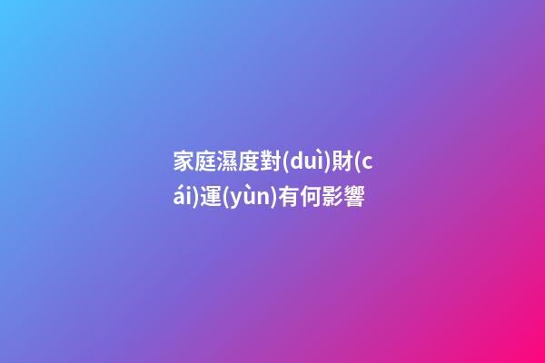 家庭濕度對(duì)財(cái)運(yùn)有何影響