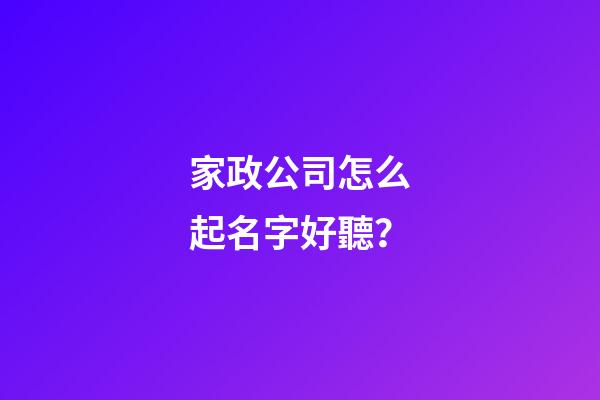 家政公司怎么起名字好聽？
