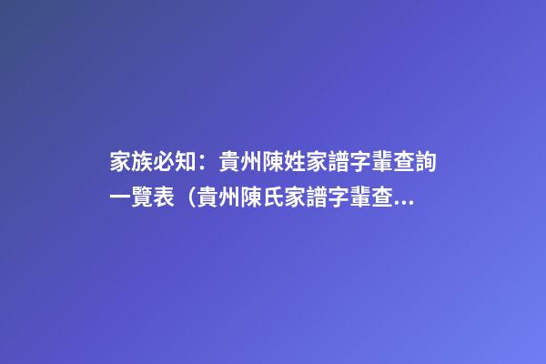 家族必知：貴州陳姓家譜字輩查詢一覽表（貴州陳氏家譜字輩查詢）