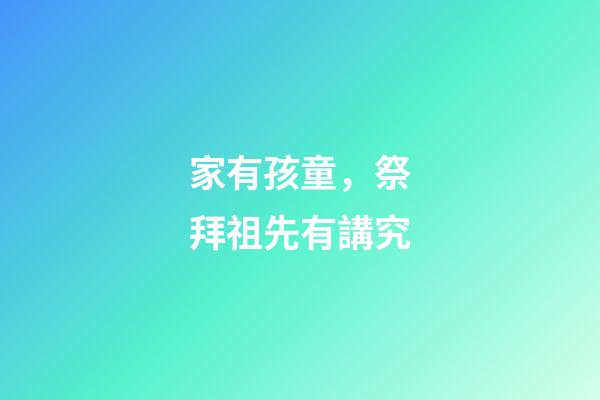 家有孩童，祭拜祖先有講究