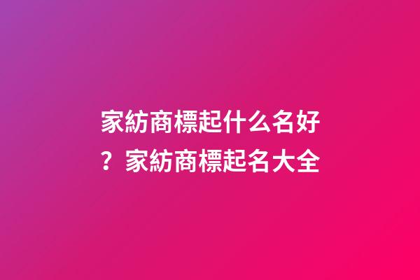 家紡商標起什么名好？家紡商標起名大全-第1張-商標起名-玄機派